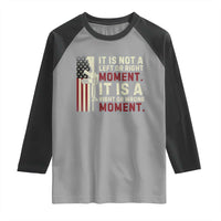 It Is Not A Left Or Right Moment It Is A Right Or Wrong Moment Raglan Shirt American Flag