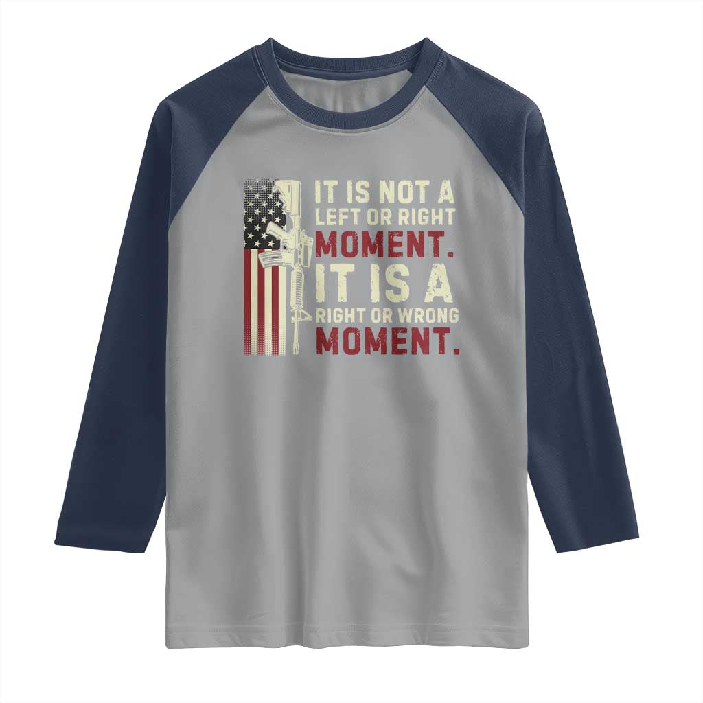 It Is Not A Left Or Right Moment It Is A Right Or Wrong Moment Raglan Shirt American Flag