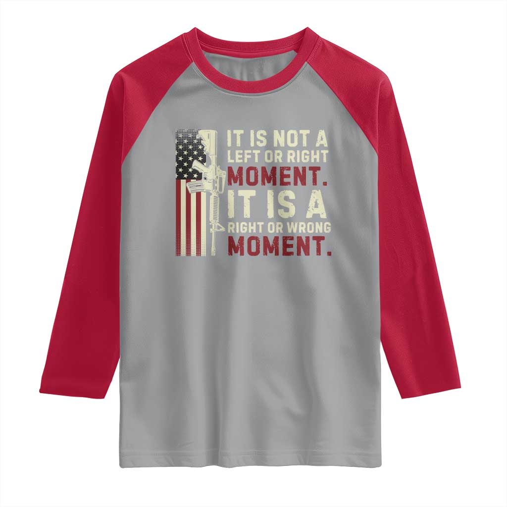 It Is Not A Left Or Right Moment It Is A Right Or Wrong Moment Raglan Shirt American Flag