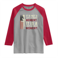 It Is Not A Left Or Right Moment It Is A Right Or Wrong Moment Raglan Shirt American Flag