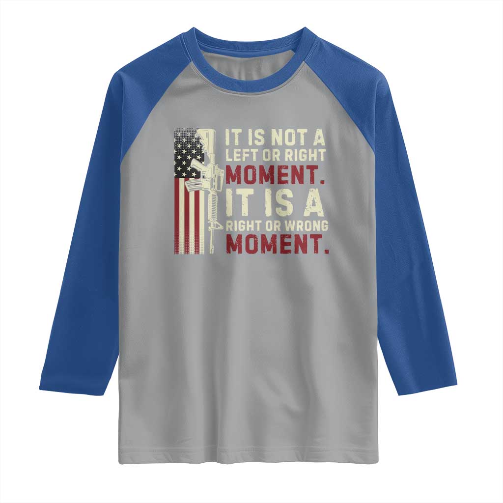 It Is Not A Left Or Right Moment It Is A Right Or Wrong Moment Raglan Shirt American Flag