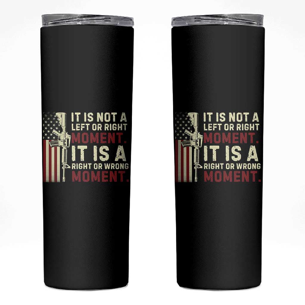 It Is Not A Left Or Right Moment It Is A Right Or Wrong Moment Skinny Tumbler American Flag