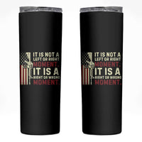 It Is Not A Left Or Right Moment It Is A Right Or Wrong Moment Skinny Tumbler American Flag