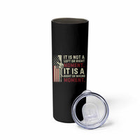 It Is Not A Left Or Right Moment It Is A Right Or Wrong Moment Skinny Tumbler American Flag