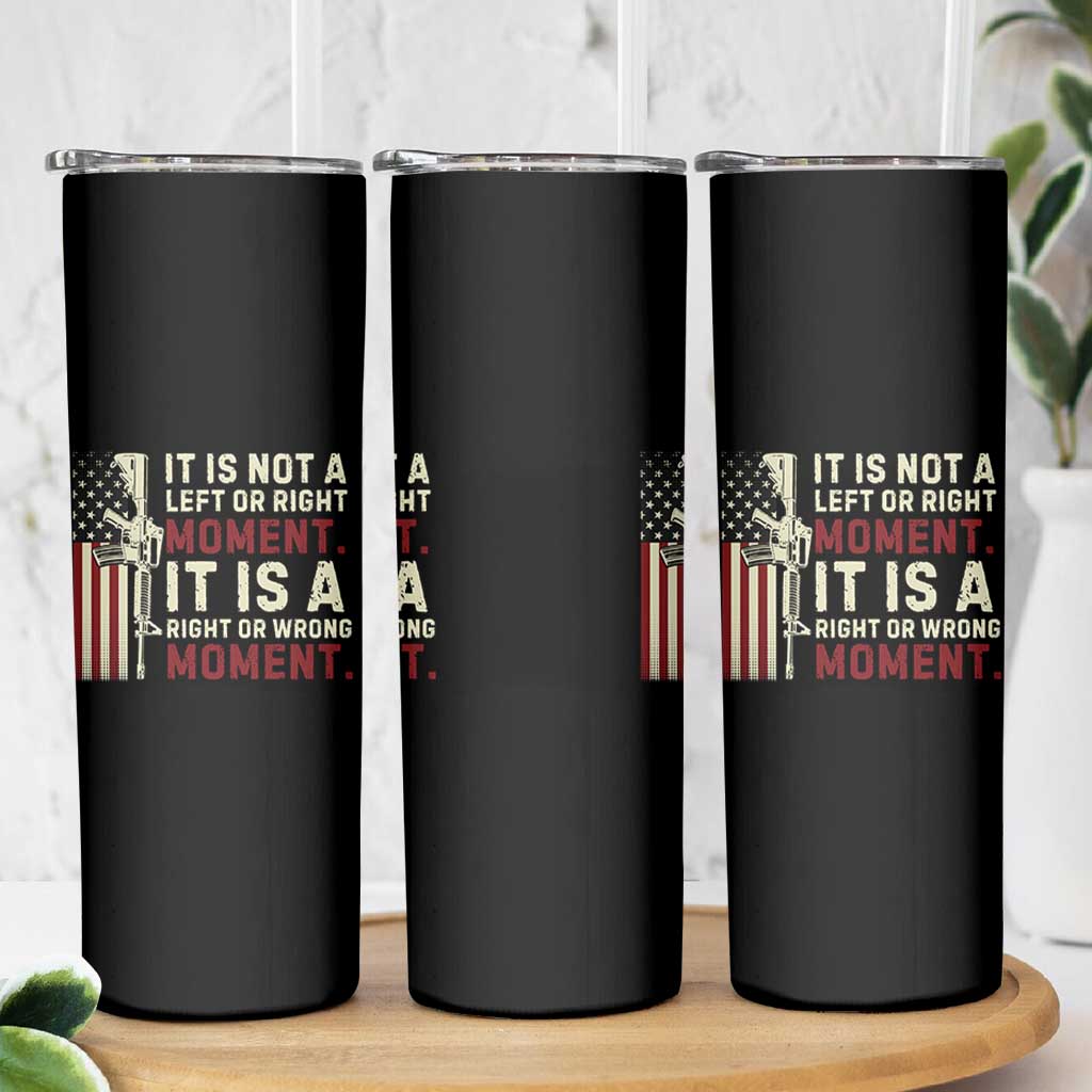 It Is Not A Left Or Right Moment It Is A Right Or Wrong Moment Skinny Tumbler American Flag