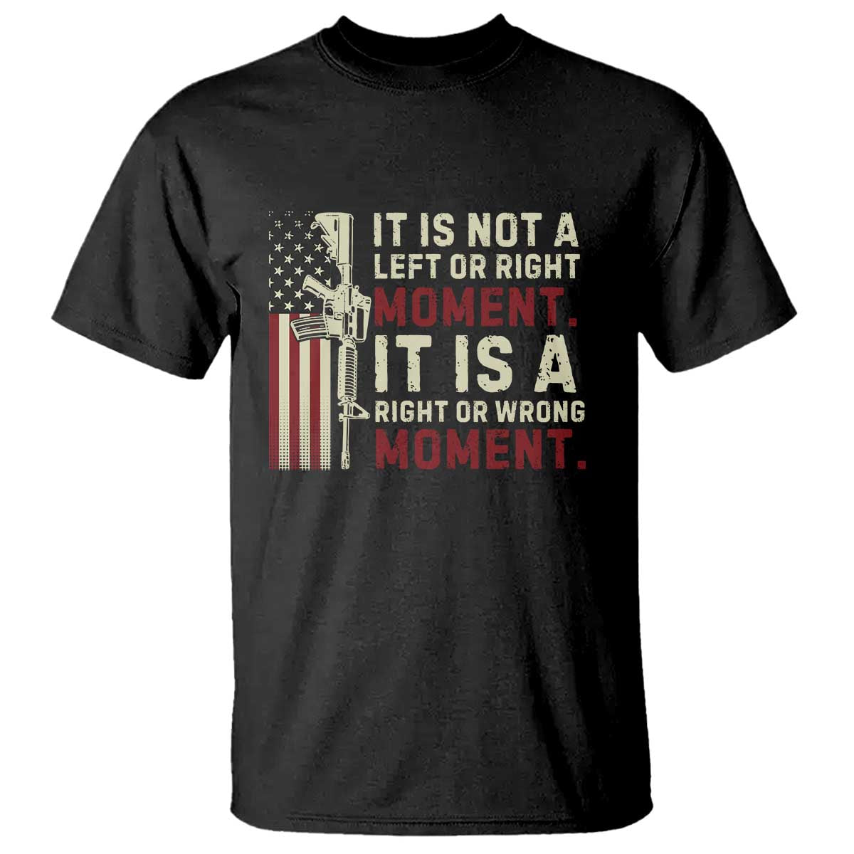 It Is Not A Left Or Right Moment It Is A Right Or Wrong Moment T Shirt American Flag