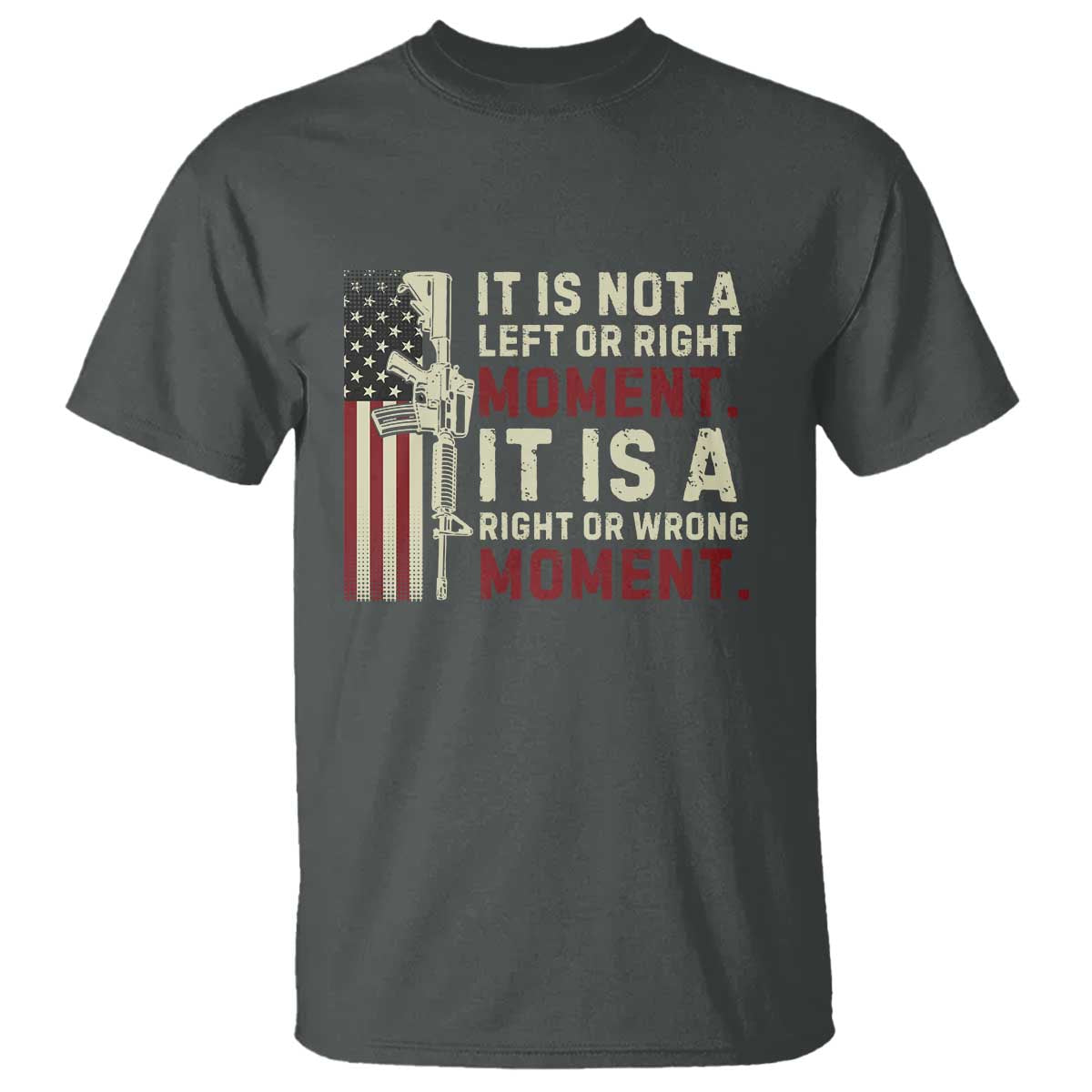 It Is Not A Left Or Right Moment It Is A Right Or Wrong Moment T Shirt American Flag