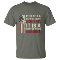 It Is Not A Left Or Right Moment It Is A Right Or Wrong Moment T Shirt American Flag