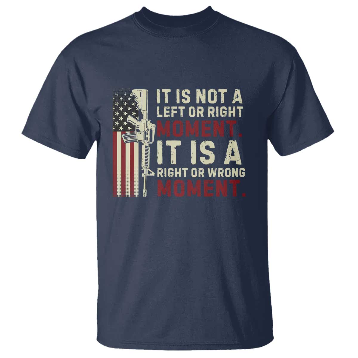 It Is Not A Left Or Right Moment It Is A Right Or Wrong Moment T Shirt American Flag