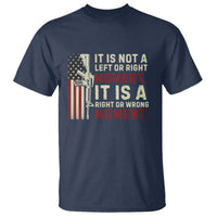 It Is Not A Left Or Right Moment It Is A Right Or Wrong Moment T Shirt American Flag