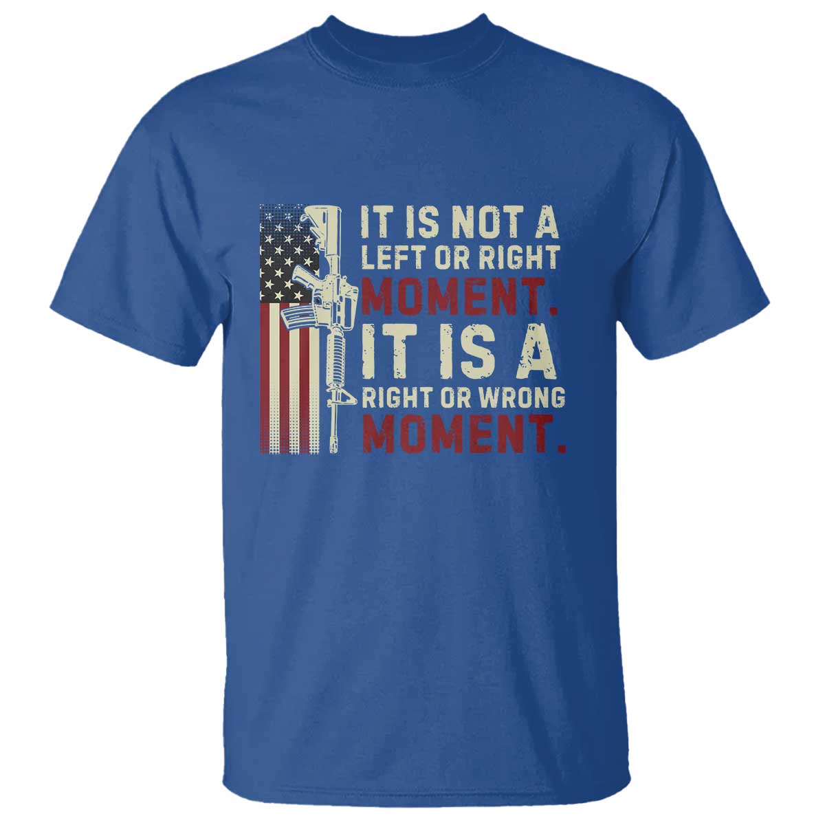 It Is Not A Left Or Right Moment It Is A Right Or Wrong Moment T Shirt American Flag