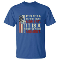 It Is Not A Left Or Right Moment It Is A Right Or Wrong Moment T Shirt American Flag