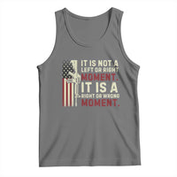 It Is Not A Left Or Right Moment It Is A Right Or Wrong Moment Tank Top American Flag