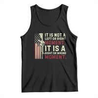 It Is Not A Left Or Right Moment It Is A Right Or Wrong Moment Tank Top American Flag