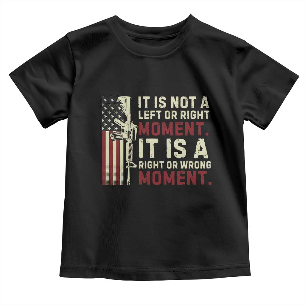 It Is Not A Left Or Right Moment It Is A Right Or Wrong Moment Toddler T Shirt American Flag