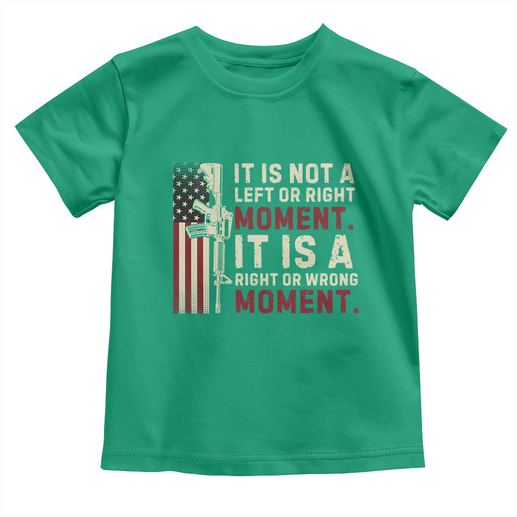 It Is Not A Left Or Right Moment It Is A Right Or Wrong Moment Toddler T Shirt American Flag