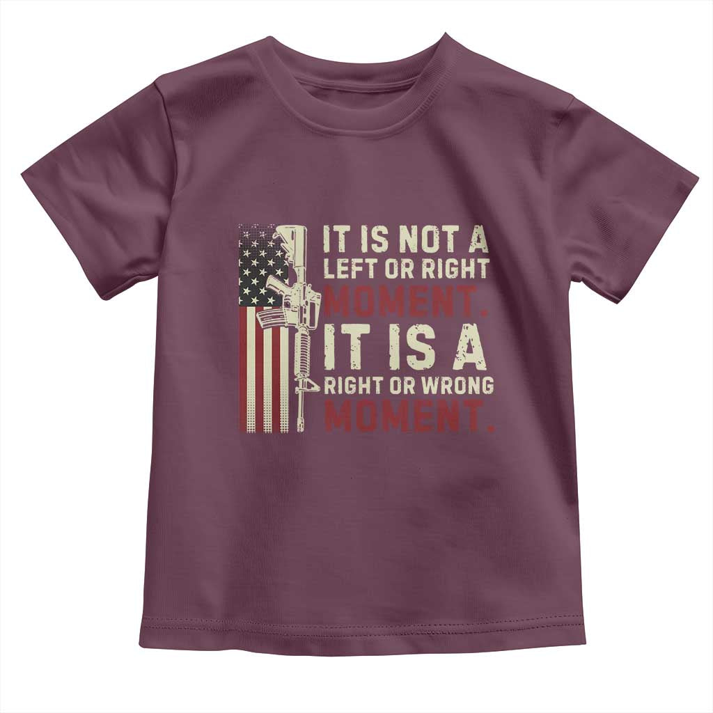 It Is Not A Left Or Right Moment It Is A Right Or Wrong Moment Toddler T Shirt American Flag