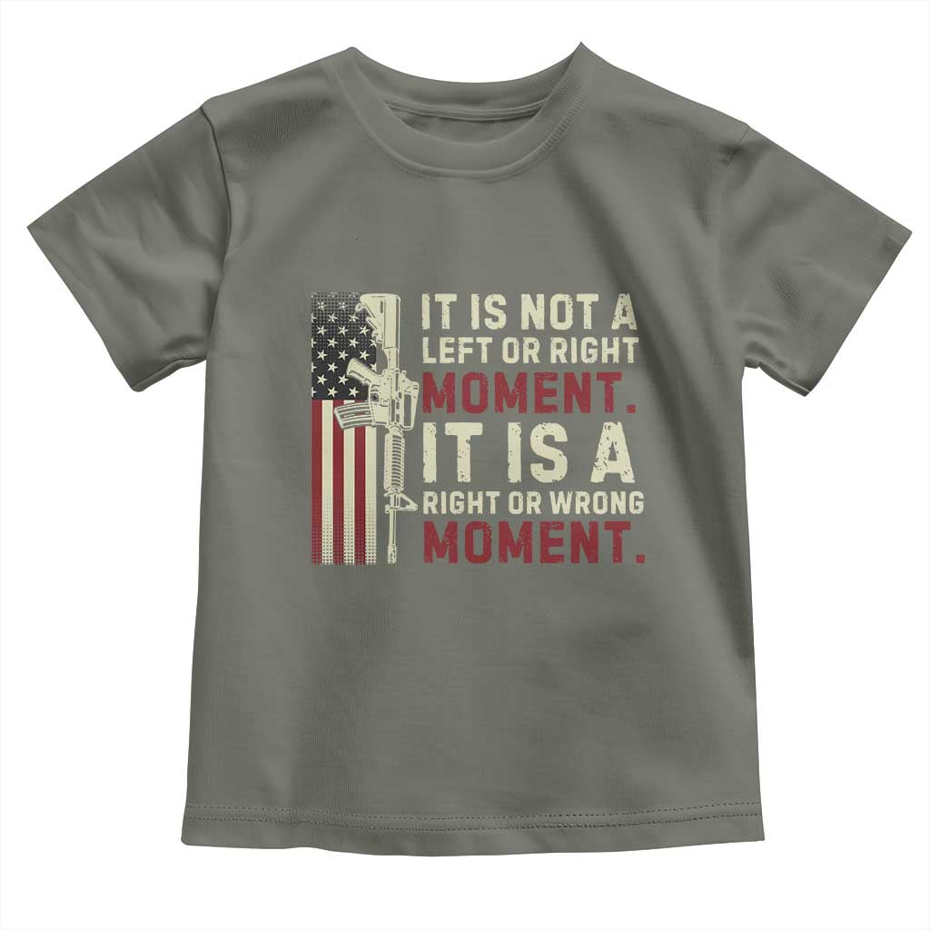 It Is Not A Left Or Right Moment It Is A Right Or Wrong Moment Toddler T Shirt American Flag