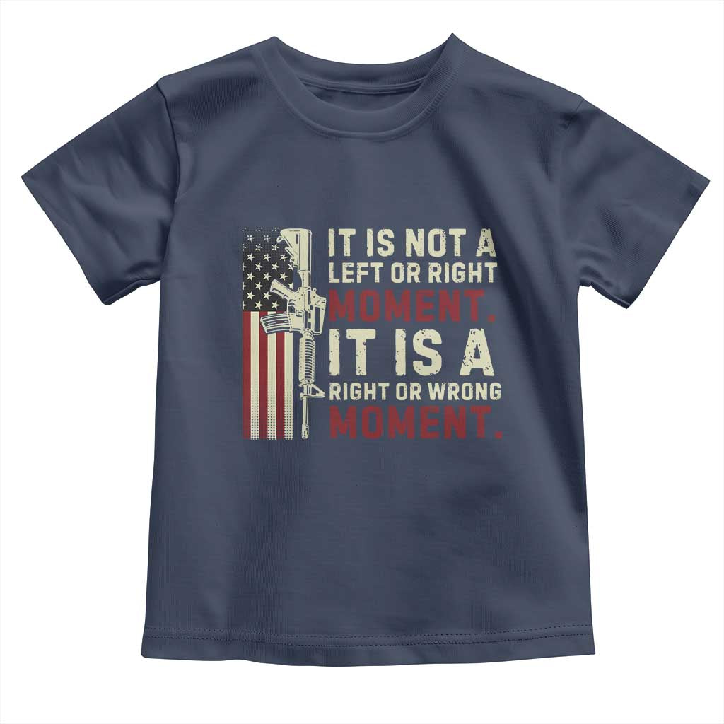 It Is Not A Left Or Right Moment It Is A Right Or Wrong Moment Toddler T Shirt American Flag