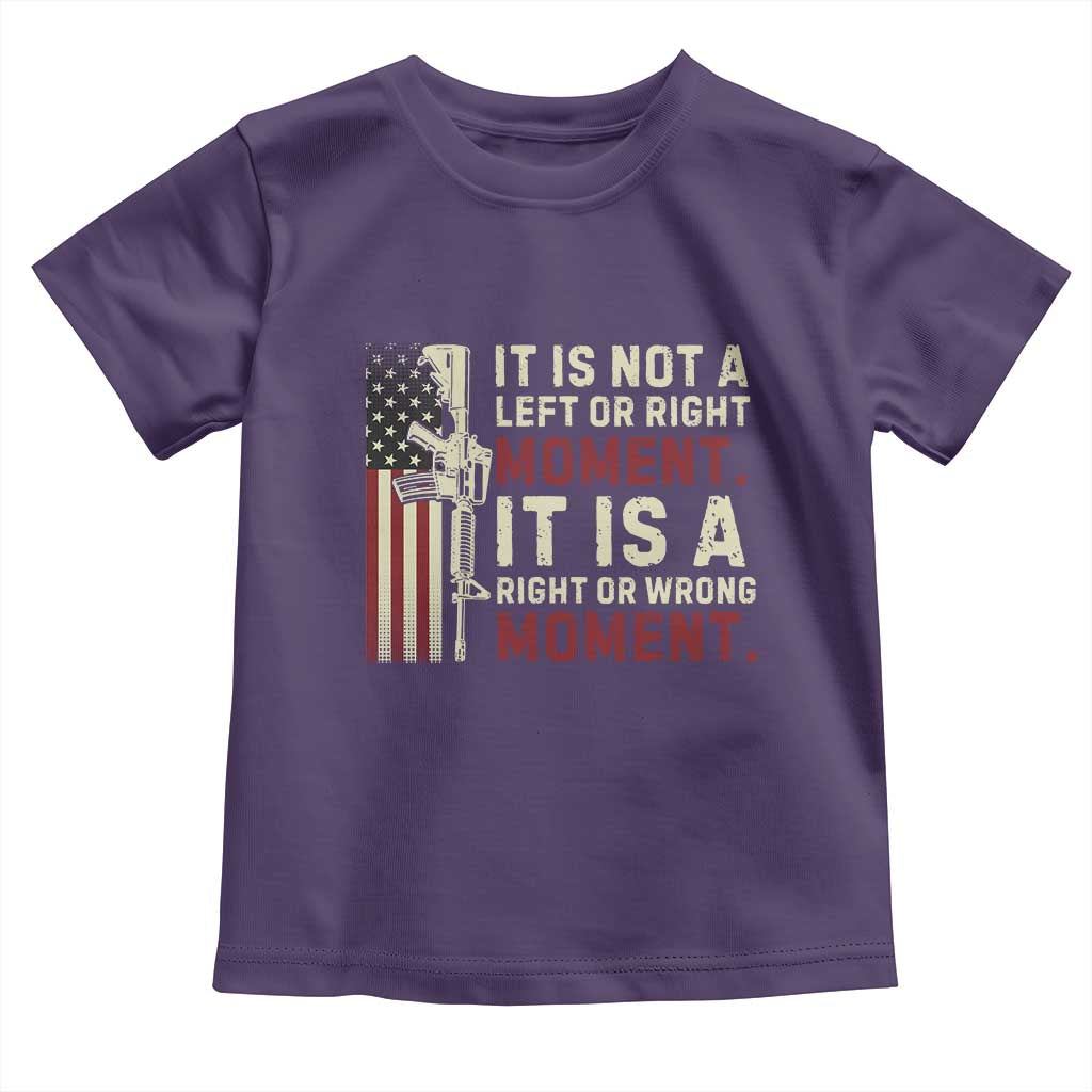 It Is Not A Left Or Right Moment It Is A Right Or Wrong Moment Toddler T Shirt American Flag