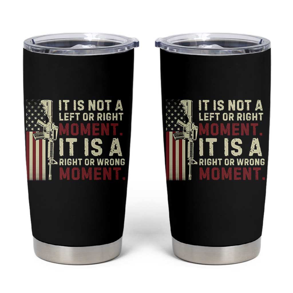 It Is Not A Left Or Right Moment It Is A Right Or Wrong Moment Tumbler Cup American Flag