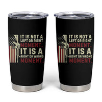It Is Not A Left Or Right Moment It Is A Right Or Wrong Moment Tumbler Cup American Flag