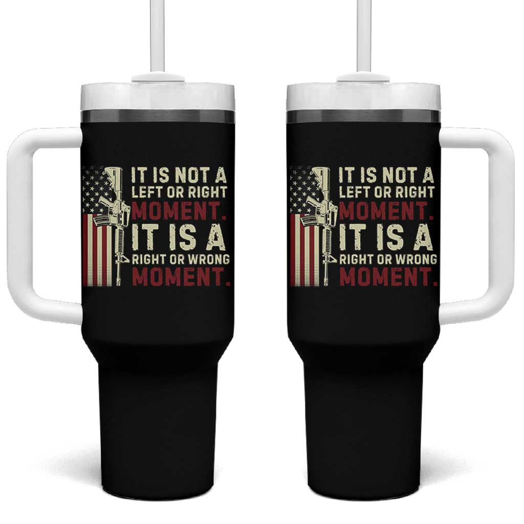 It Is Not A Left Or Right Moment It Is A Right Or Wrong Moment Tumbler With Handle American Flag