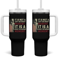 It Is Not A Left Or Right Moment It Is A Right Or Wrong Moment Tumbler With Handle American Flag