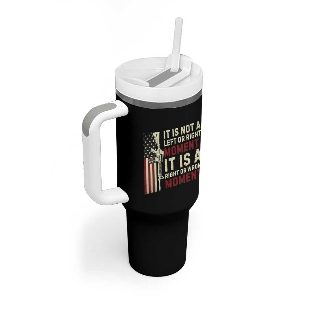 It Is Not A Left Or Right Moment It Is A Right Or Wrong Moment Tumbler With Handle American Flag