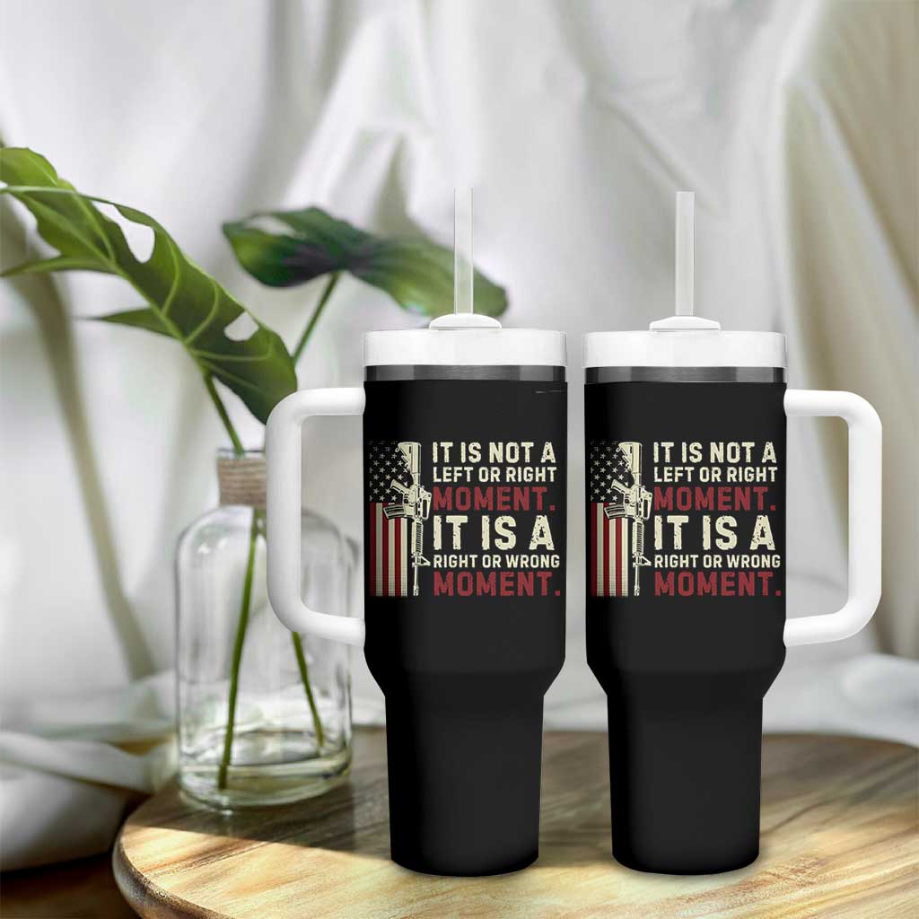 It Is Not A Left Or Right Moment It Is A Right Or Wrong Moment Tumbler With Handle American Flag
