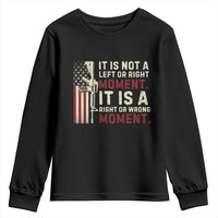 It Is Not A Left Or Right Moment It Is A Right Or Wrong Moment Youth Sweatshirt American Flag