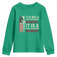 It Is Not A Left Or Right Moment It Is A Right Or Wrong Moment Youth Sweatshirt American Flag