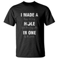 Funny Golf T Shirt I Made A Hole In One Ball - Wonder Print Shop