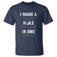 Funny Golf T Shirt I Made A Hole In One Ball - Wonder Print Shop