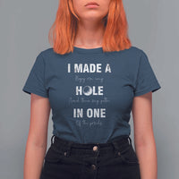 Funny Golf T Shirt For Women I Made A Hole In One Ball - Wonder Print Shop