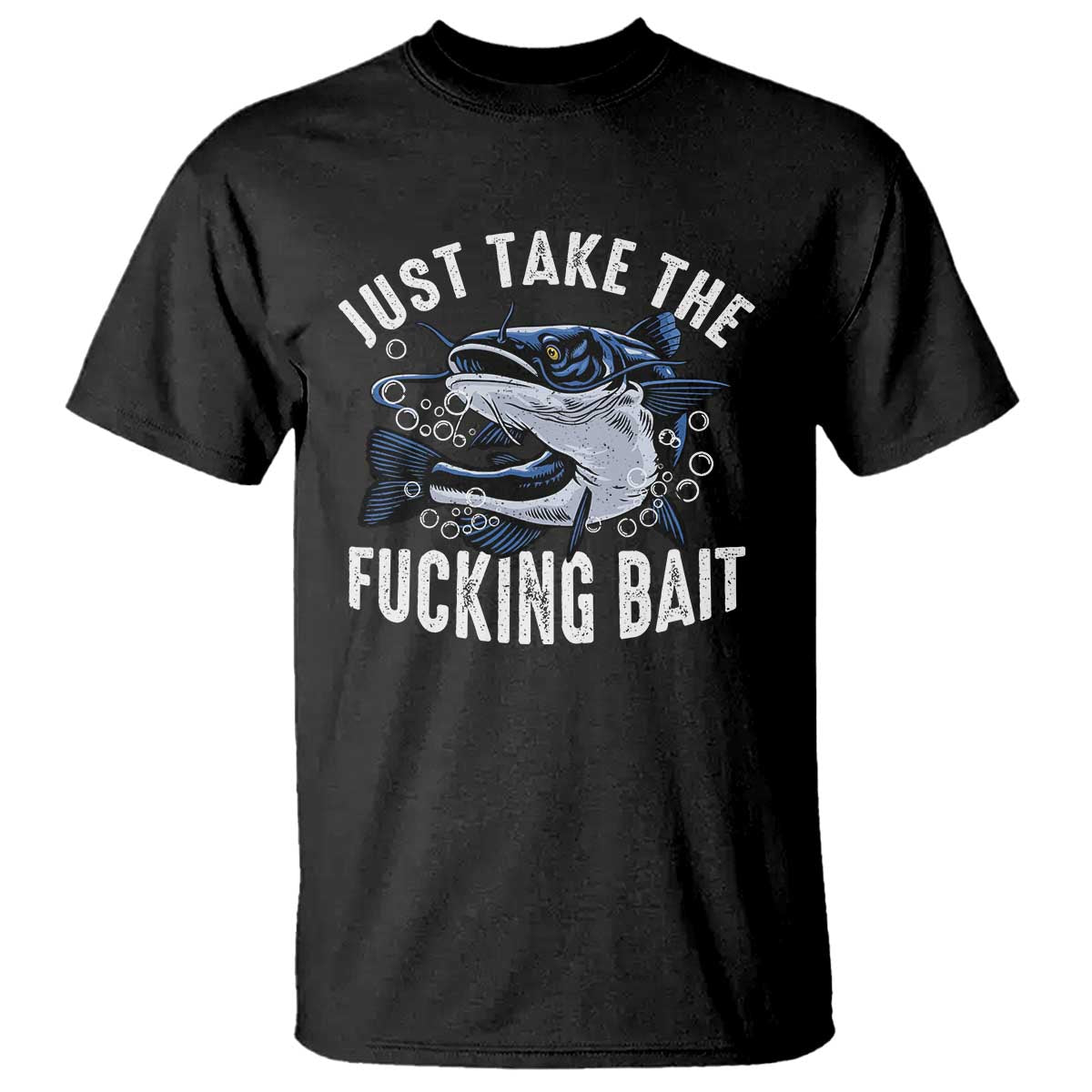 Funny Fisherman T Shirt Just Take Fucking Bait Catfish Hunter Fishing - Wonder Print Shop