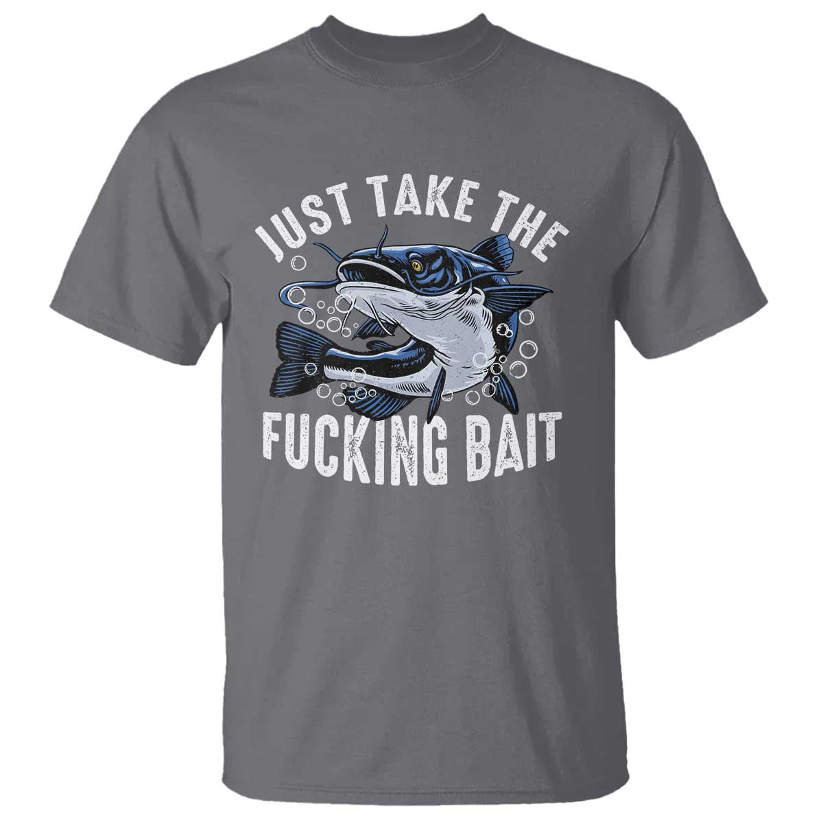 Funny Fisherman T Shirt Just Take Fucking Bait Catfish Hunter Fishing - Wonder Print Shop