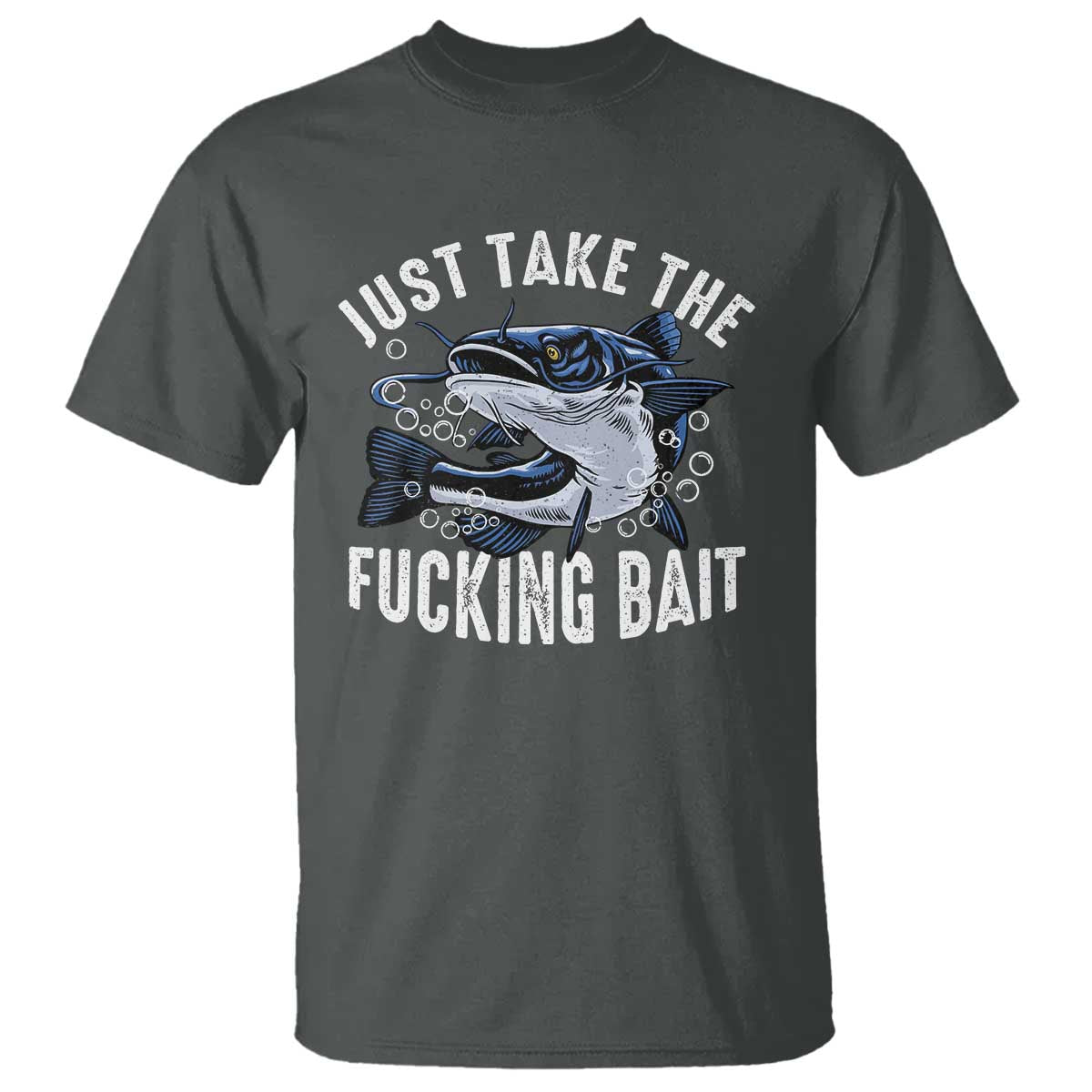 Funny Fisherman T Shirt Just Take Fucking Bait Catfish Hunter Fishing - Wonder Print Shop