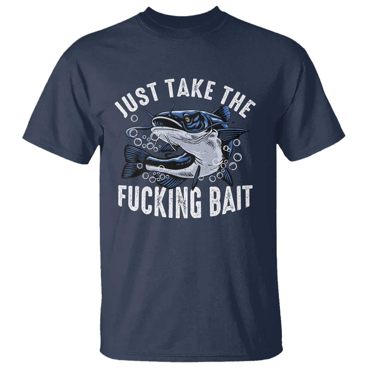 Funny Fisherman T Shirt Just Take Fucking Bait Catfish Hunter Fishing - Wonder Print Shop