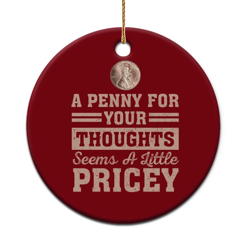 Funny A Penny For Your Thought Seems A Little Pricey Ceramic Ornament Humor Joke - Wonder Print Shop
