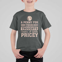 Funny A Penny For Your Thought Seems A Little Pricey T Shirt For Kid Humor Joke - Wonder Print Shop