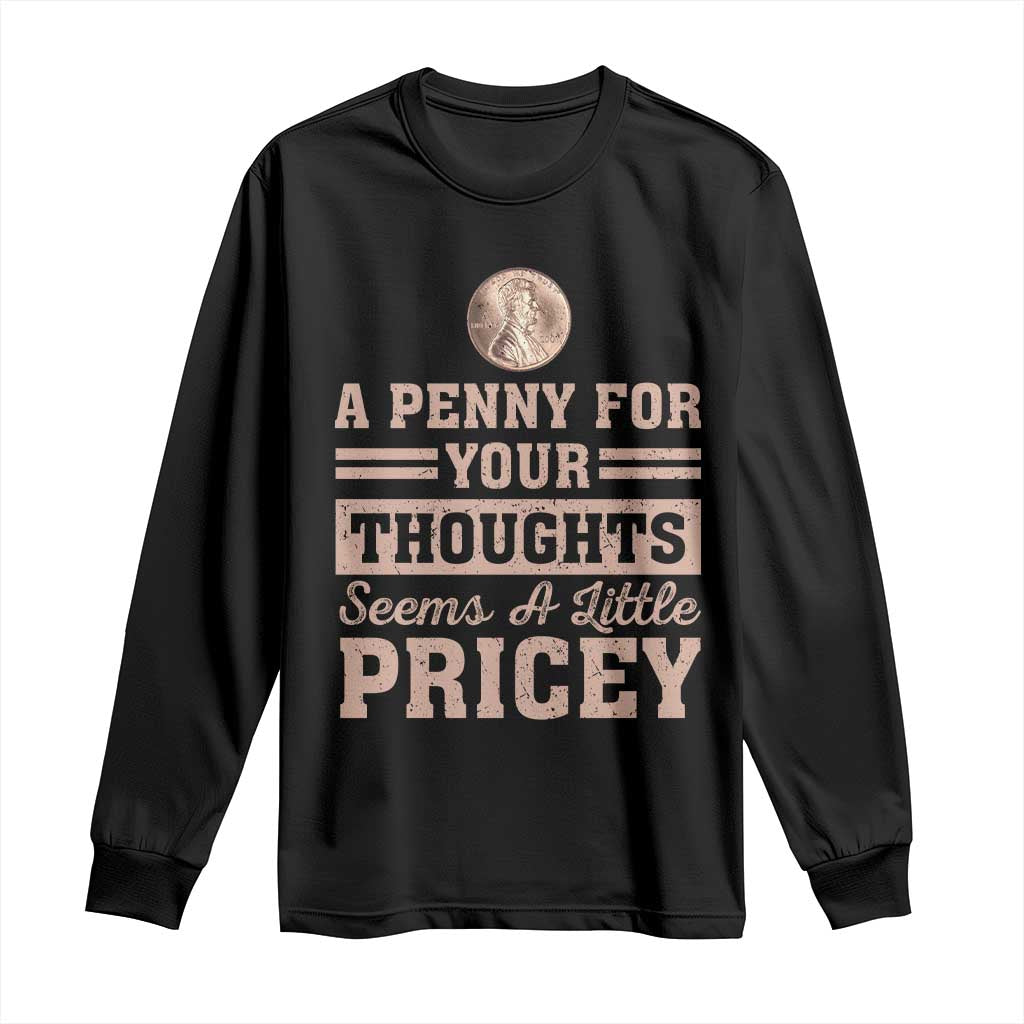 Funny A Penny For Your Thought Seems A Little Pricey Long Sleeve Shirt Humor Joke - Wonder Print Shop
