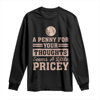 Funny A Penny For Your Thought Seems A Little Pricey Long Sleeve Shirt Humor Joke - Wonder Print Shop