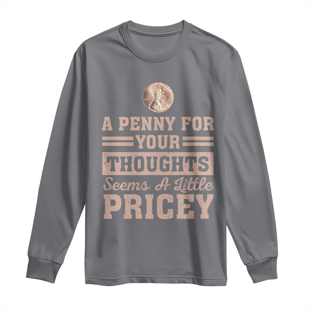 Funny A Penny For Your Thought Seems A Little Pricey Long Sleeve Shirt Humor Joke - Wonder Print Shop
