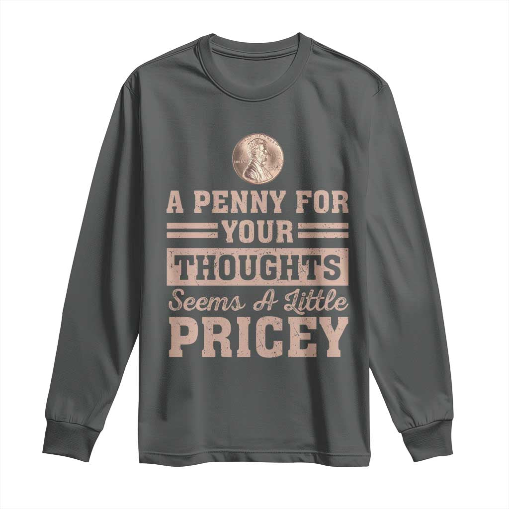 Funny A Penny For Your Thought Seems A Little Pricey Long Sleeve Shirt Humor Joke - Wonder Print Shop