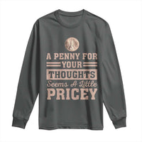 Funny A Penny For Your Thought Seems A Little Pricey Long Sleeve Shirt Humor Joke - Wonder Print Shop