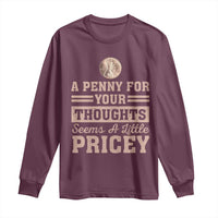 Funny A Penny For Your Thought Seems A Little Pricey Long Sleeve Shirt Humor Joke - Wonder Print Shop