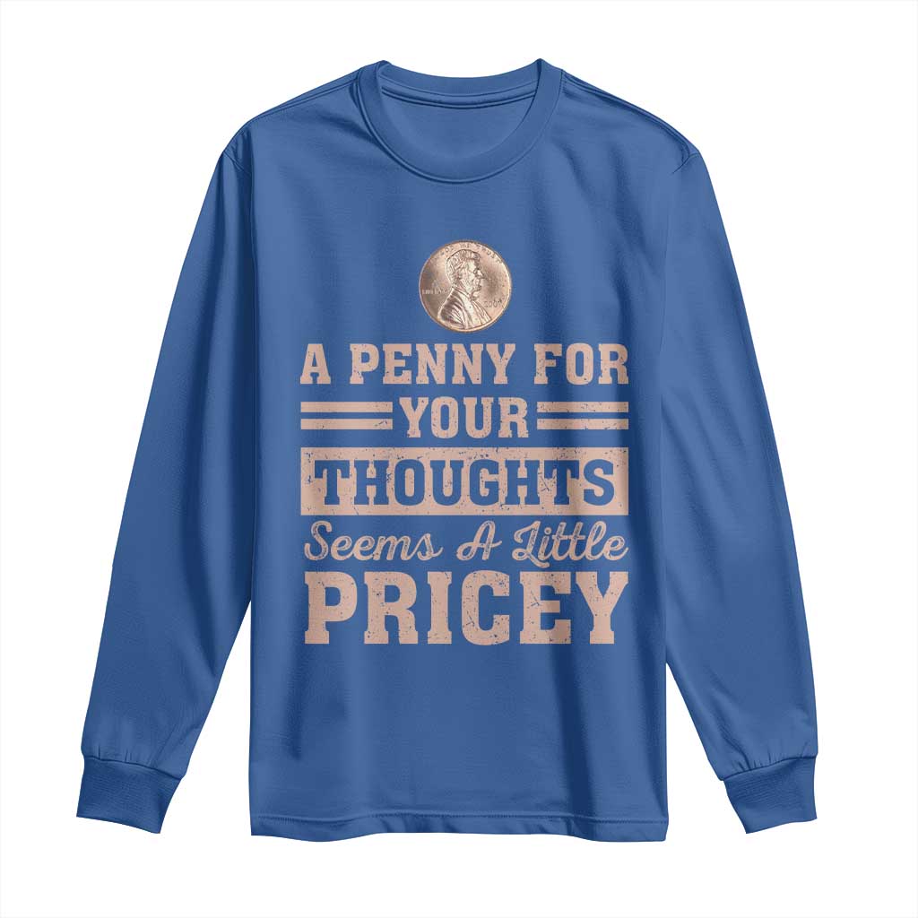 Funny A Penny For Your Thought Seems A Little Pricey Long Sleeve Shirt Humor Joke - Wonder Print Shop