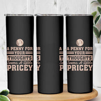 Funny A Penny For Your Thought Seems A Little Pricey Skinny Tumbler Humor Joke - Wonder Print Shop