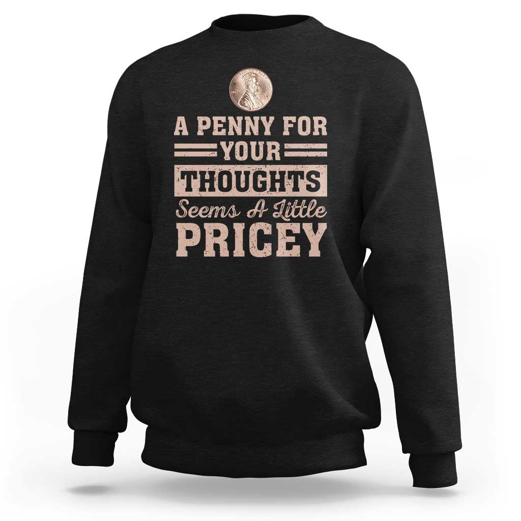 Funny A Penny For Your Thought Seems A Little Pricey Sweatshirt Humor Joke - Wonder Print Shop